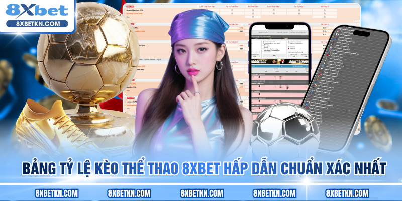 Bảng tỷ lệ kèo thể thao 8XBET hấp dẫn chuẩn xác nhất