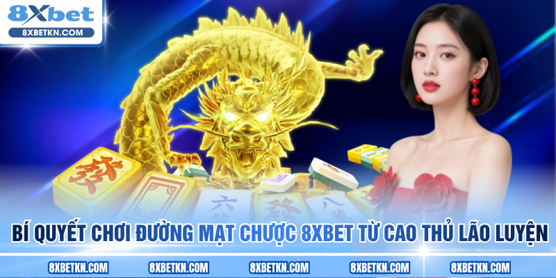 Bí quyết chơi Đường Mạt Chược 8XBET từ cao thủ lão luyện