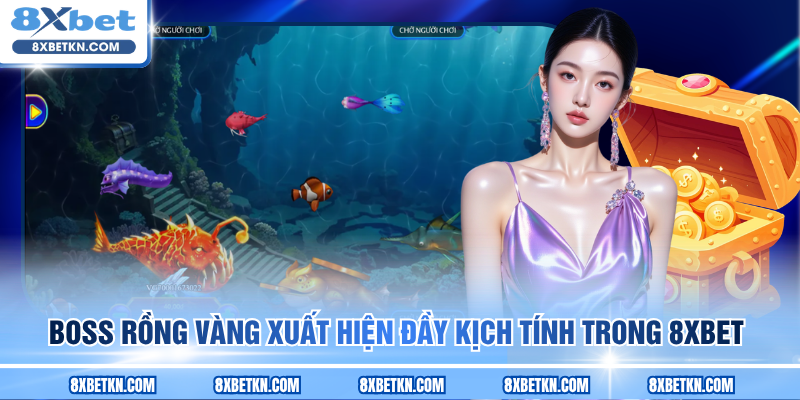 Boss Rồng Vàng xuất hiện đầy kịch tính trong 8XBET