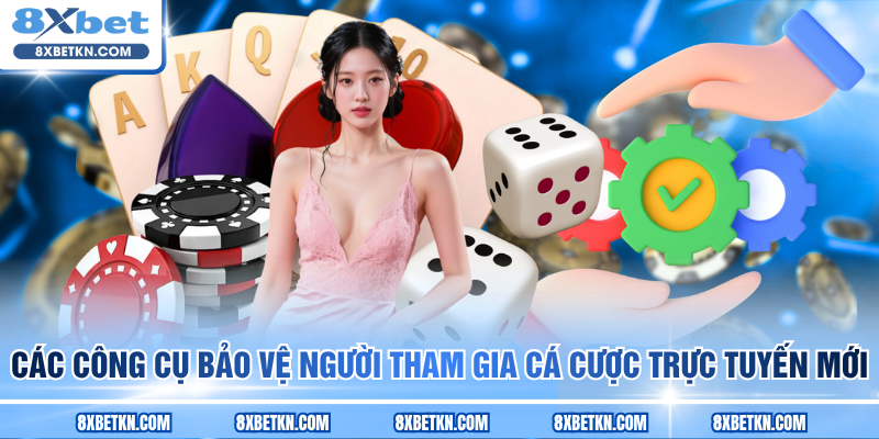Các công cụ bảo vệ người tham gia cá cược trực tuyến mới