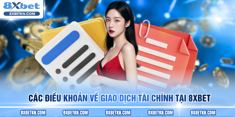 Các điều khoản về giao dịch tài chính tại 8XBET