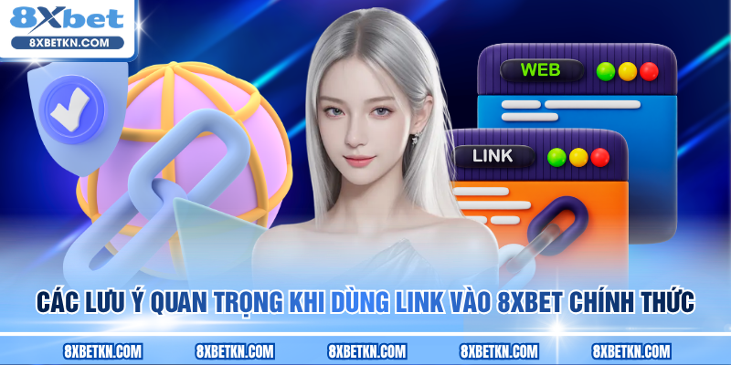 Các lưu ý quan trọng khi dùng link vào 8XBET chính thức