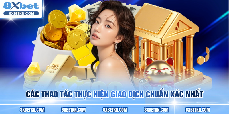 Các thao tác thực hiện giao dịch chuẩn xác nhất