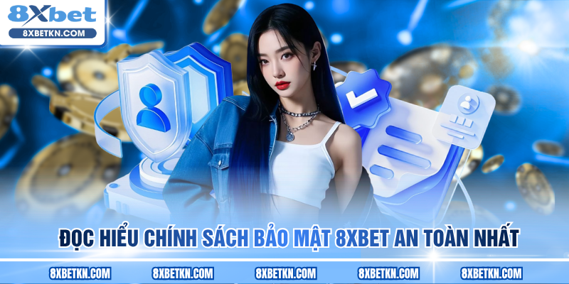 Đọc hiểu chính sách bảo mật 8XBET an toàn nhất