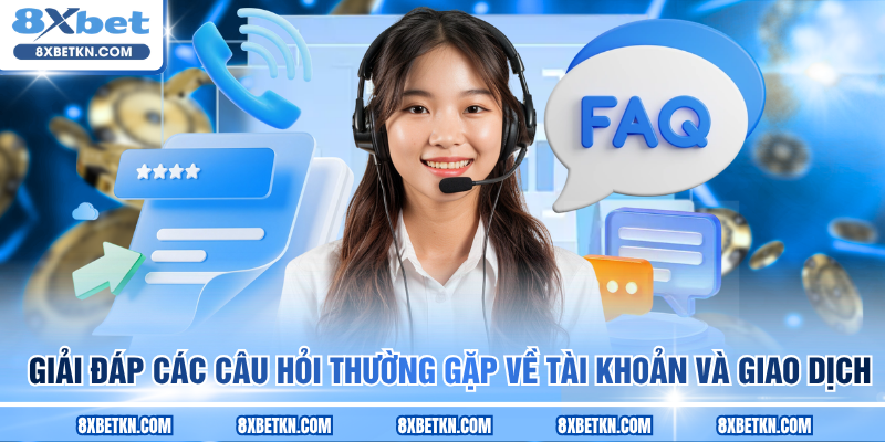 Giải đáp các câu hỏi thường gặp về tài khoản và giao dịch Giải đáp các câu hỏi thường gặp về tài khoản và giao dịch