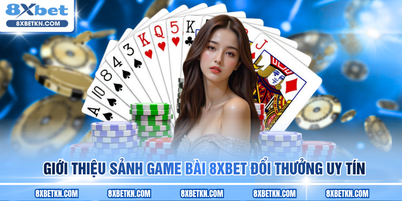 Giới thiệu sảnh game bài 8XBET đổi thưởng uy tín