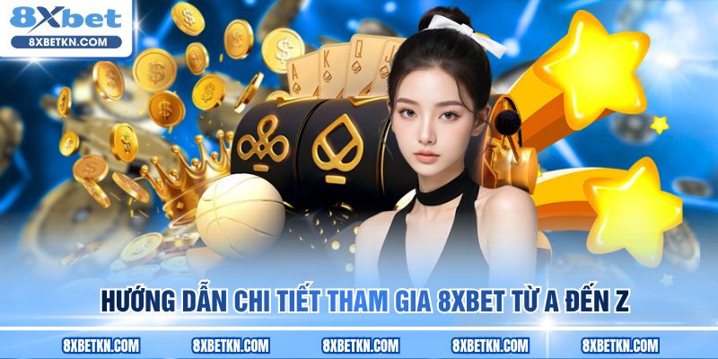 Hướng dẫn chi tiết tham gia 8XBET từ A đến Z Hướng dẫn chi tiết tham gia 8XBET từ A đến Z