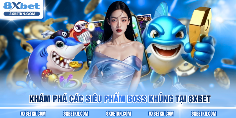 Khám phá các siêu phẩm boss khủng tại 8XBET
