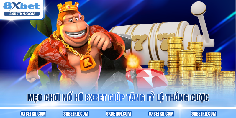 Mẹo chơi nổ hũ 8XBET giúp tăng tỷ lệ thắng cược