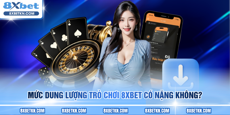Mức dung lượng trò chơi 8XBET có nặng không?