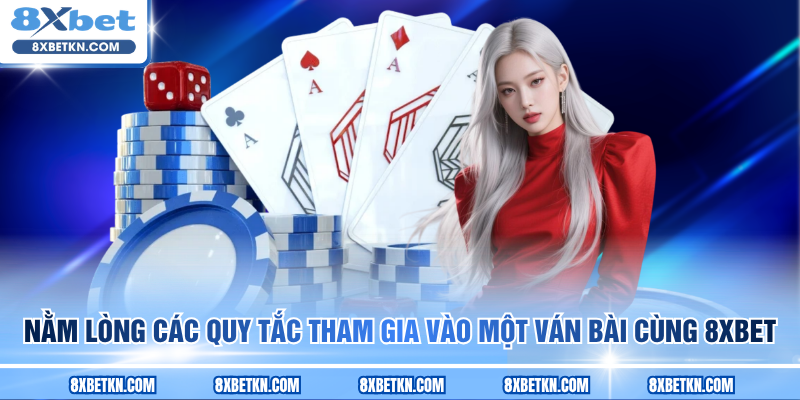 Nằm lòng các quy tắc tham gia vào một ván bài cùng 8XBET