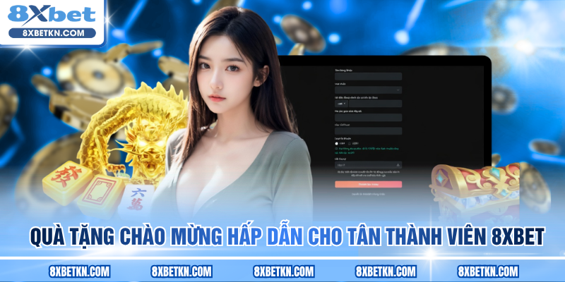 Quà tặng chào mừng hấp dẫn cho tân thành viên 8XBET