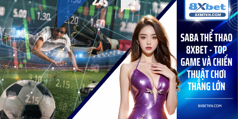 Saba Thể thao 8XBET - Top Game Và Chiến Thuật Chơi Thắng Lớn
