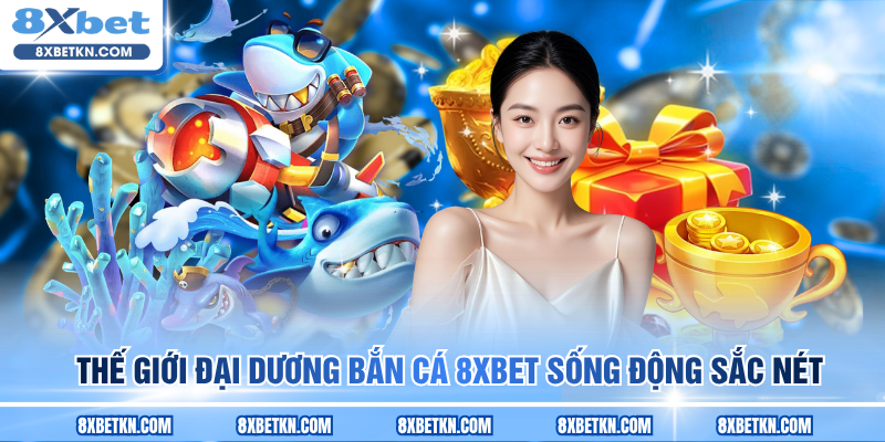 Thế giới đại dương bắn cá 8XBET sống động sắc nét