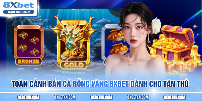 Toàn cảnh Bắn Cá Rồng Vàng 8XBET dành cho tân thủ