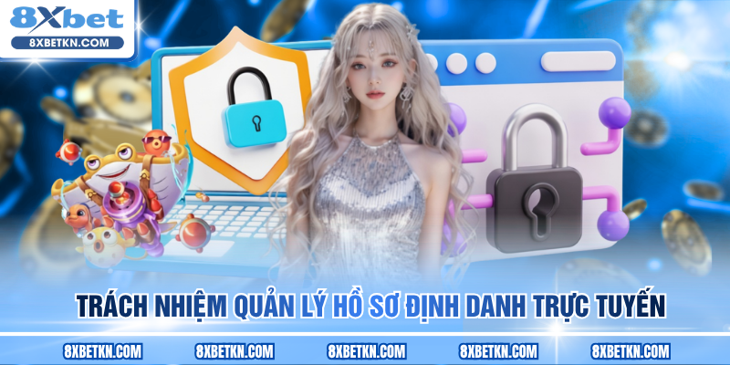 Trách nhiệm quản lý hồ sơ định danh trực tuyến