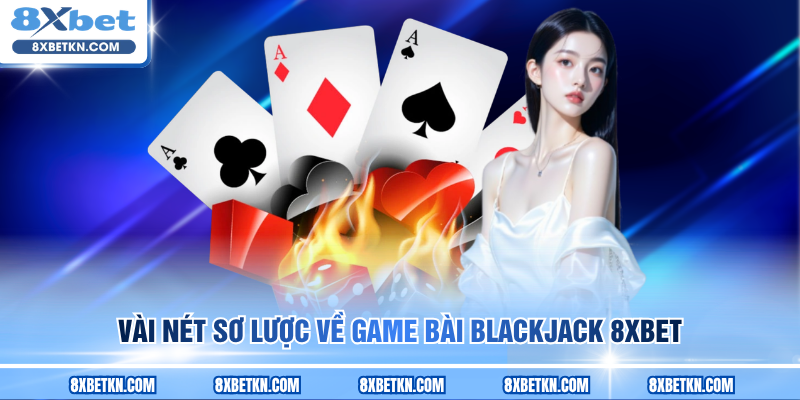 Vài nét sơ lược về game bài Blackjack 8XBET